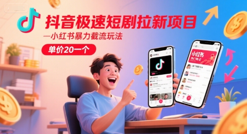 抖音极速短剧拉新项目，小红书暴力截流玩法，单价20一个-资源宝库