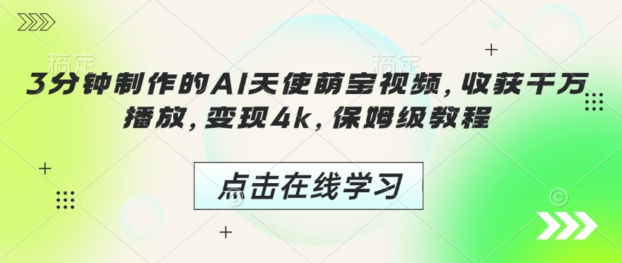 3分钟制作的AI天使萌宝视频,收获千万播放,变现4k,保姆级教程!-资源宝库
