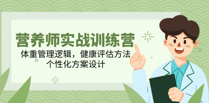 营养师实战训练营,体重管理逻辑,健康评估方法,个性化方案设计-资源宝库