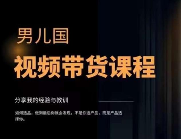 男儿国·视频带货课程，视频带货是才‬最赚钱、最值得长期去做的方向，没有之一，变现简单直接-资源宝库