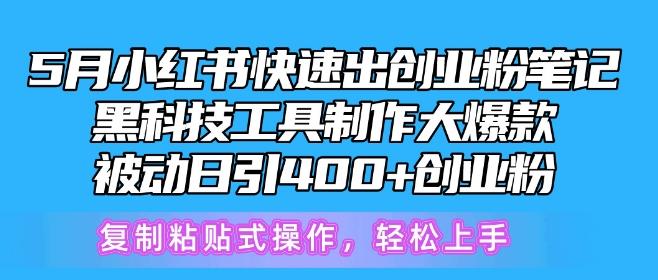 5月小红书快速出创业粉笔记，黑科技工具制作大爆款，被动日引400+创业粉【揭秘】-资源宝库