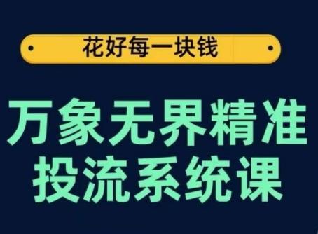 万象无界精准投流系统课，从关键词到推荐，从万象台到达摩盘，从底层原理到实操步骤-资源宝库