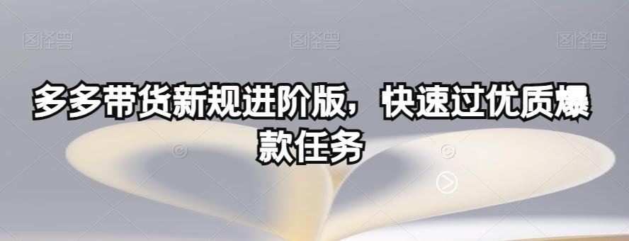 多多带货新规进阶版，快速过优质爆款任务-资源宝库