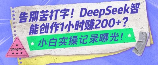 告别苦打字！DeepSeek智能创作1小时入2张？小白实操记录曝光-资源宝库