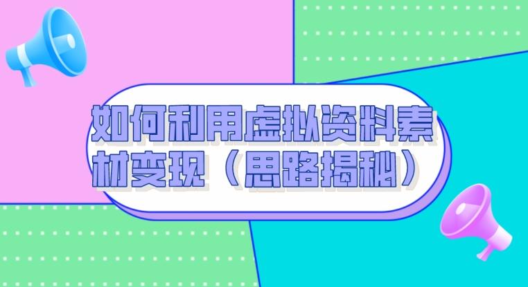 如何利用虚拟资料素材变现（思路揭秘）-资源宝库