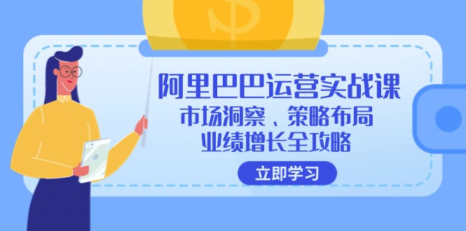 阿里巴巴运营实战课：市场洞察、策略布局、业绩增长全攻略-资源宝库