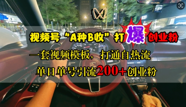 视频号“A种B收”打爆创业粉，一套视频模板打通自热流，单日单号引流200+创业粉-资源宝库