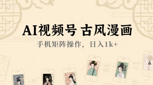 AI视频号古风漫画，手机矩阵操作，日入1k+-资源宝库