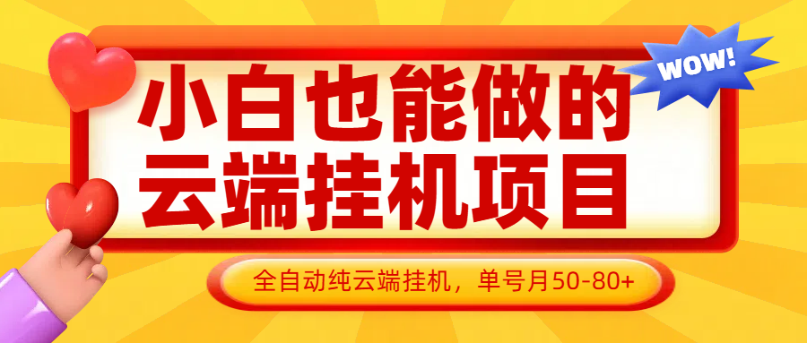 小白也能做的云端挂机项目无需操作,云端挂机,支持批量,单号月50-100,完全解放双手-资源宝库