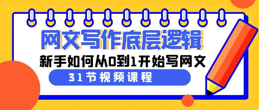 网文写作底层逻辑，新手如何从0到1开始写网文(31节课)-资源宝库