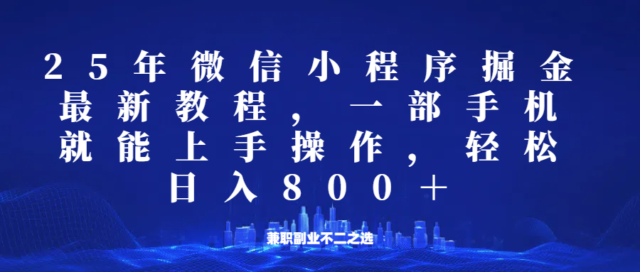 微信小程序25年掘金玩法，一部手机稳定日入800+，适合所有人群，兼职副业的不二之选-资源宝库