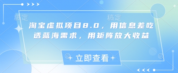淘宝虚拟项目8.0，用信息差吃透蓝海需求，用矩阵放大收益-资源宝库
