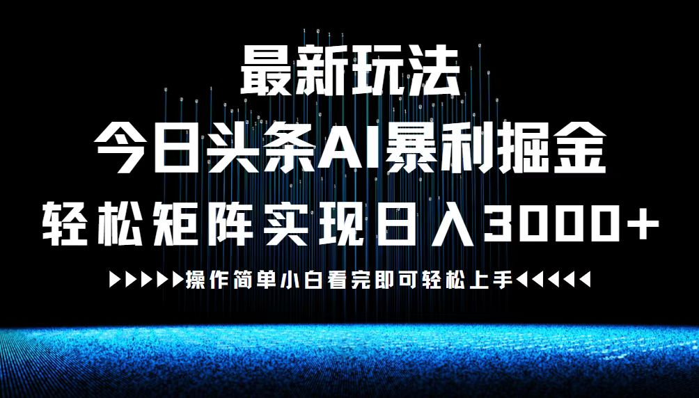 最新今日头条AI暴利掘金玩法，轻松矩阵日入3000+-资源宝库