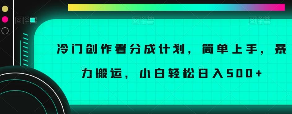 冷门创作者分成计划，简单上手，暴力搬运，小白轻松日入500+【揭秘】-资源宝库
