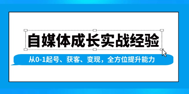 自媒体成长实战经验,从0-1起号、获客、变现,全方位提升能力-资源宝库