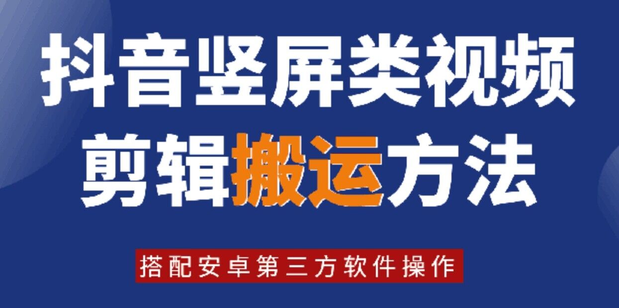 8月日最新抖音竖屏类视频剪辑搬运技术，搭配安卓第三方软件操作-资源宝库