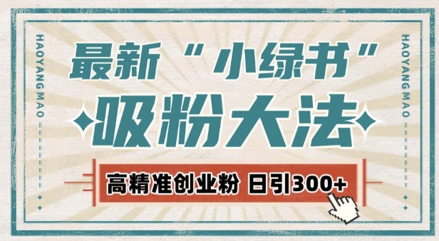 最新自动化“吸粉术”,小绿书激活私域流量,每日轻松吸引300+高质精准粉!