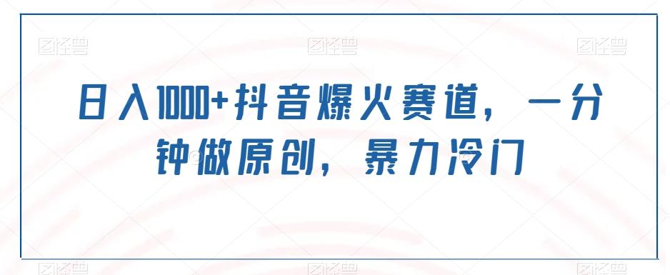 日入1000+抖音爆火赛道，一分钟做原创，暴力冷门-资源宝库
