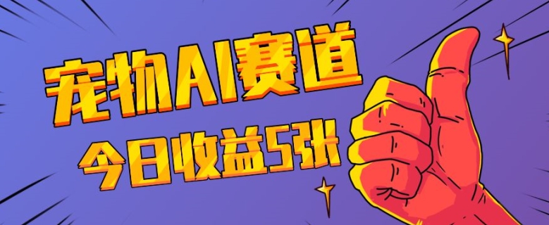 三天一万赞，宠物AI蓝海赛道，今日收入五张【揭秘】-资源宝库