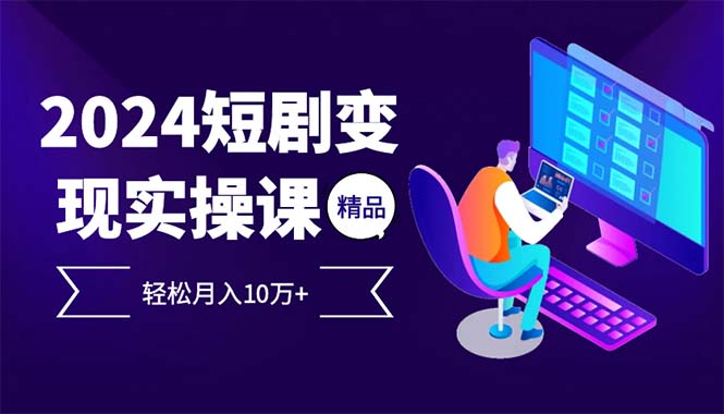 2024最火爆的项目短剧变现轻松月入10万+-资源宝库