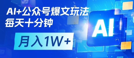AI+公众号爆文玩法,每天十分钟,批量矩阵操作,月入1W+-资源宝库