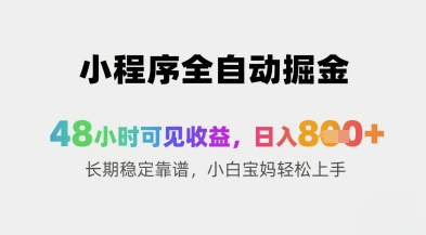 小程序全自动掘金，48小时可见收益，日入8张+长期稳定靠谱，小白宝妈轻松上手【揭秘】-资源宝库