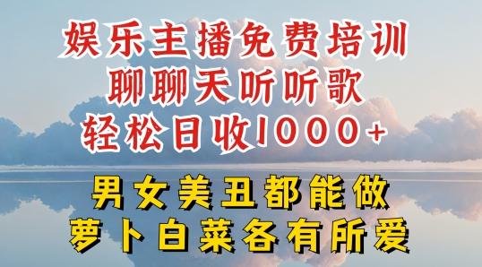 娱乐主播免费培训聊聊天听听歌轻松日收1K+，男女美丑都能做萝卜白菜各有所爱【揭秘】-资源宝库