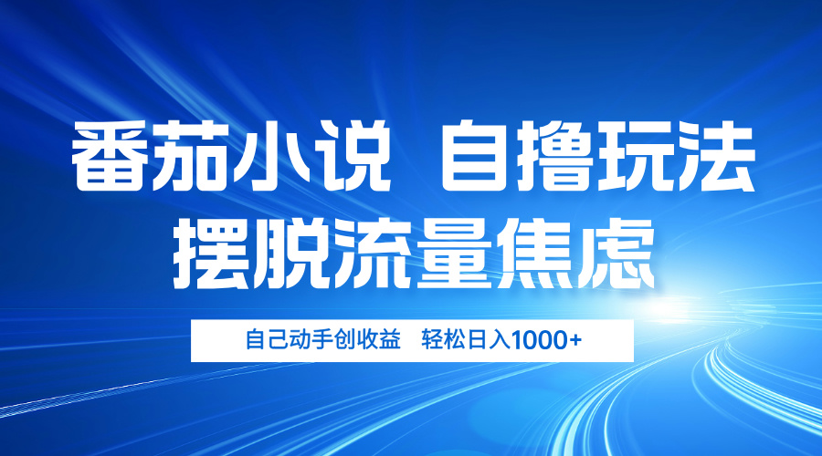 番茄小说自撸玩法 摆脱流量焦虑 日入1000+-资源宝库