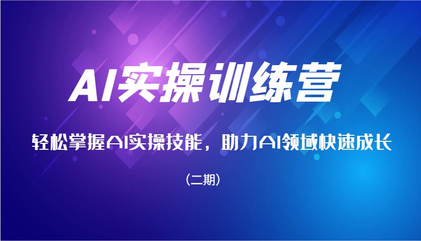 AI实操训练营,轻松掌握AI实操技能,助力AI领域快速成长(二期)-资源宝库