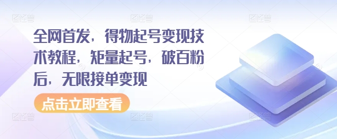 全网首发，得物起号变现技术教程，矩量起号，破百粉后，无限接单变现-资源宝库