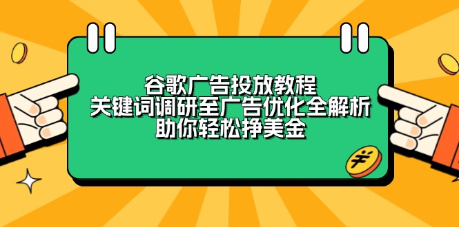 谷歌广告投放教程:关键词调研至广告优化全解析,助你轻松挣美金-资源宝库
