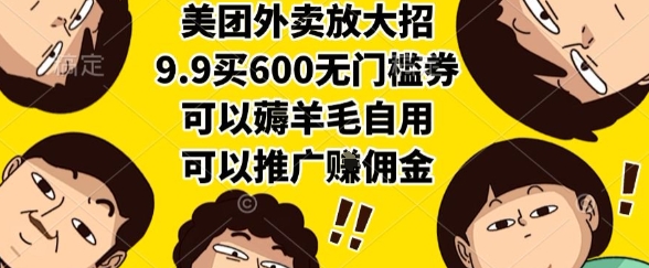 美团外卖放大招,9.9买600无门槛券,可以薅羊毛自用,可以推广挣佣金【揭秘】-资源宝库