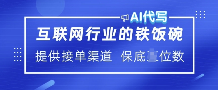互联网行业的铁饭碗 AI代写 提供接单渠道 月入过W【揭秘】-资源宝库