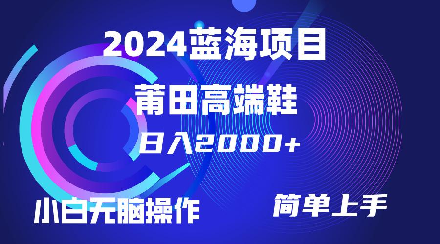 (10030期)每天两小时日入2000+，卖莆田高端鞋，小白也能轻松掌握，简单无脑操作…-资源宝库