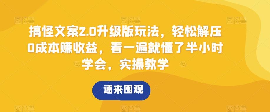 搞怪文案2.0升级版玩法，轻松解压0成本赚收益，看一遍就懂了半小时学会，实操教学【揭秘】-资源宝库