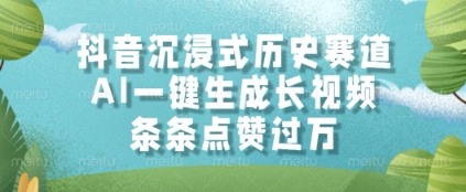 抖音沉浸式历史赛道，AI一键生成长视频，条条点赞过W【揭秘】-资源宝库