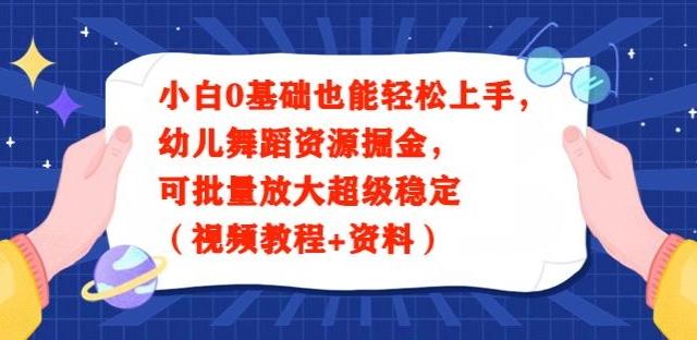 小白0基础也能轻松上手，幼儿舞蹈资源掘金，可批量放大超级稳定（视频教程+资料）-资源宝库