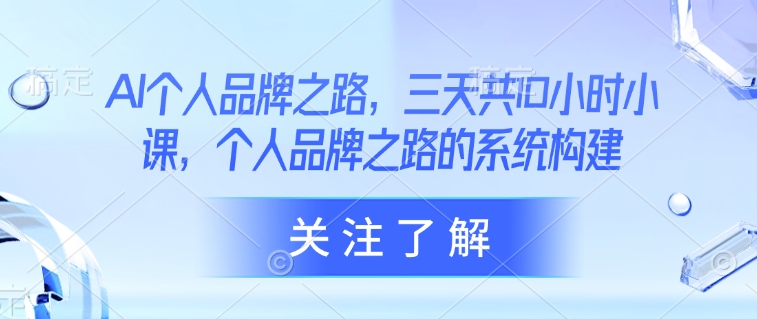 AI个人品牌之路，​三天共10小时小课，个人品牌之路的系统构建-资源宝库