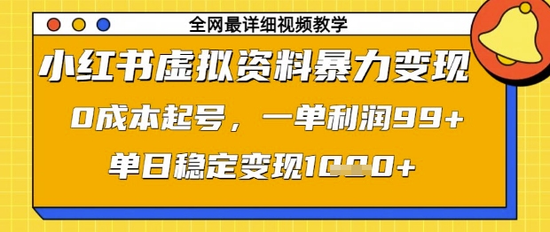 小红书虚拟资料暴力变现，0成本起号，一单利润99，单日稳定变现1k【揭秘】-资源宝库