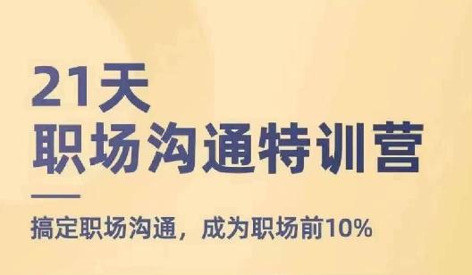 21天职场沟通特训营，搞定职场沟通，成为职场前10%-资源宝库