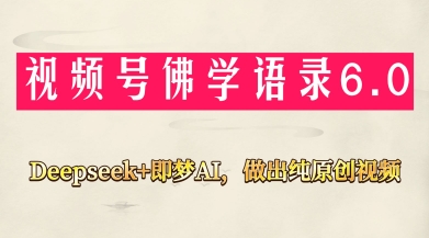 视频号佛学禅语6.0，用Deepseek+即梦ai，做纯原创视频，新手小白，也能月入1W+-资源宝库