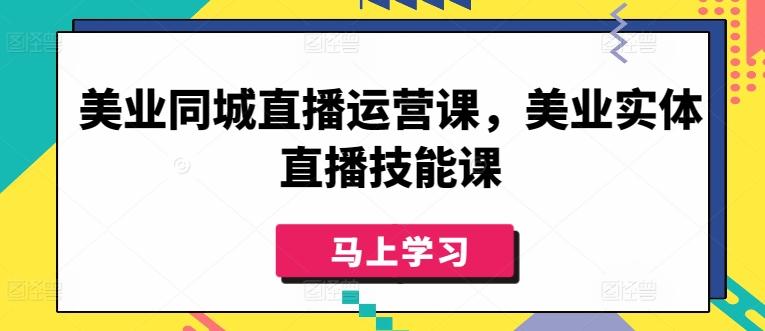 美业同城直播运营课，美业实体直播技能课-资源宝库