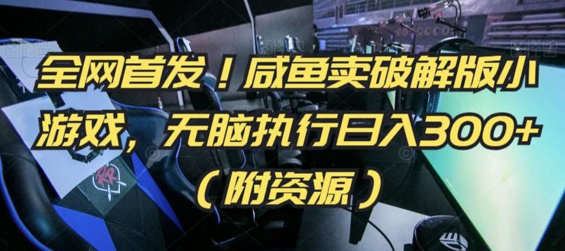全网首发！咸鱼卖破解版小游戏，无脑执行日入300+(附资源)【揭秘】-资源宝库