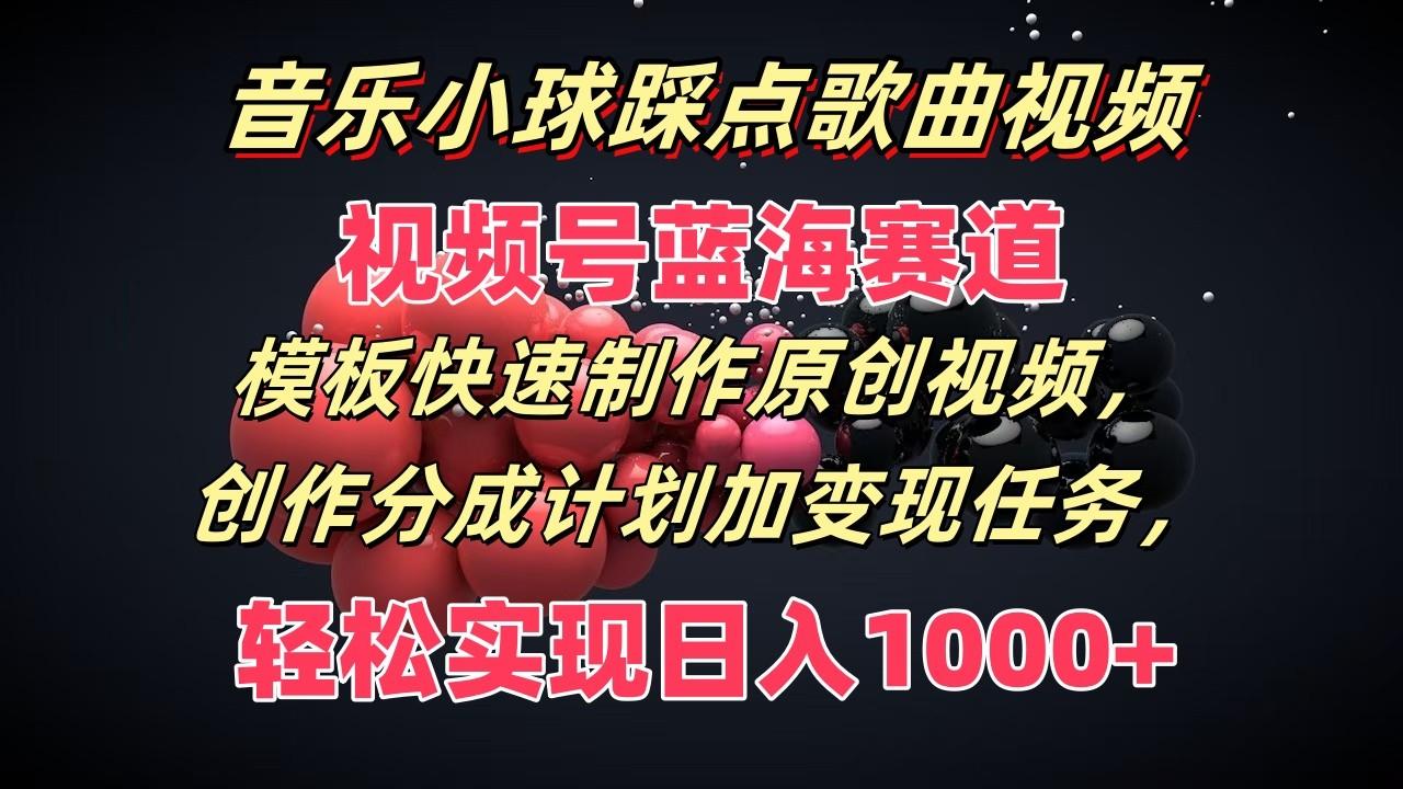音乐小球踩点歌曲视频，视频号蓝海赛道，模板快速制作原创视频，分成计划加变现任务-资源宝库