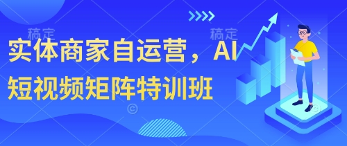 实体商家自运营，AI短视频矩阵特训班-资源宝库