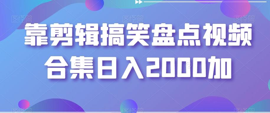 靠剪辑搞笑盘点视频合集日入2000加【揭秘】-资源宝库