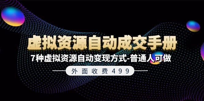 外面收费499《虚拟资源自动成交手册》7种虚拟资源自动变现方式-普通人可做-资源宝库