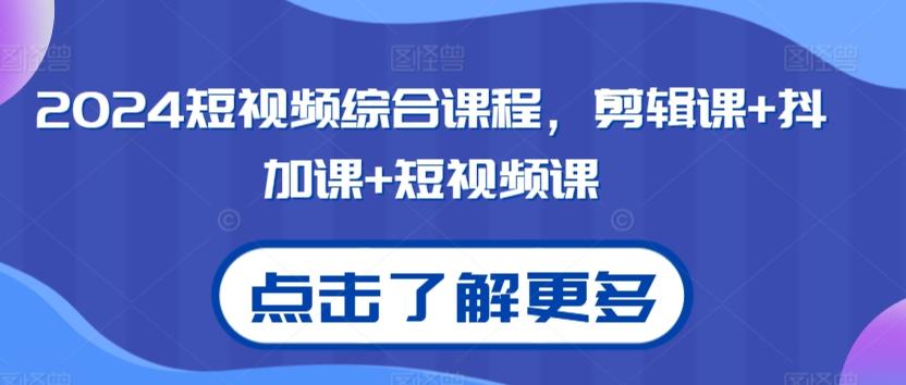 2024短视频综合课程，剪辑课+抖加课+短视频课-资源宝库