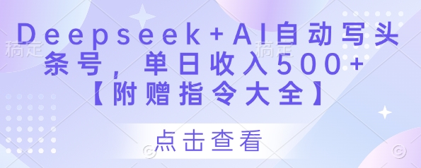 Deepseek+AI自动写头条号，单日收入500+ 【附赠指令大全】-资源宝库