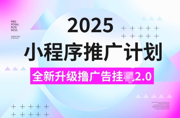 2025小程序推广计划，撸广告挂JI3.0玩法，日均5张【揭秘】-资源宝库